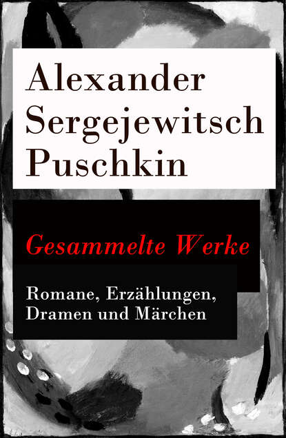 Александр Пушкин — Gesammelte Werke - Romane, Erz?hlungen, Dramen und M?rchen