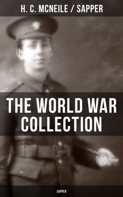 Sapper - THE WORLD WAR COLLECTION OF H. C. MCNEILE (SAPPER)