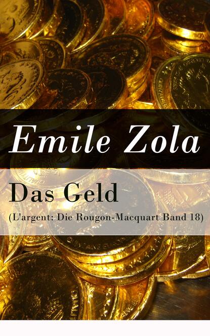 Emile Zola — Das Geld (L'argent: Die Rougon-Macquart Band 18)