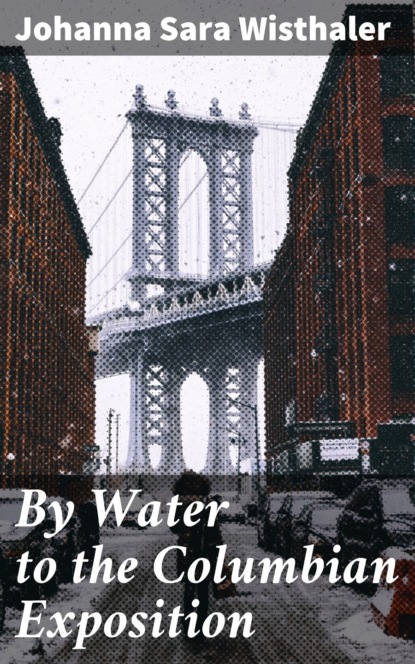 Johanna Sara Wisthaler - By Water to the Columbian Exposition