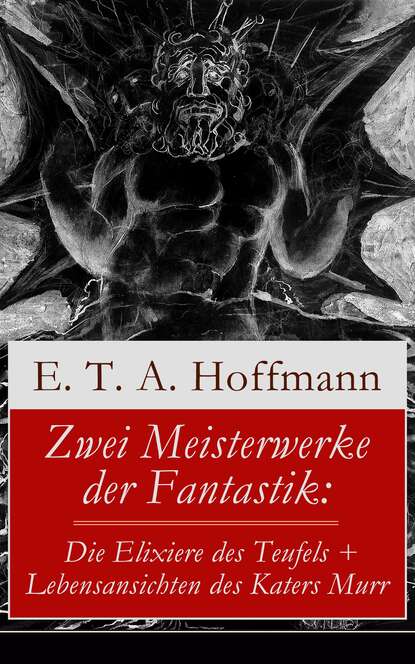 E. T. A. Hoffmann - Zwei Meisterwerke der Fantastik: Die Elixiere des Teufels + Lebensansichten des Katers Murr