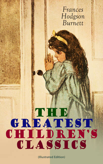 Frances Hodgson Burnett - The Greatest Children's Classics (Illustrated Edition)