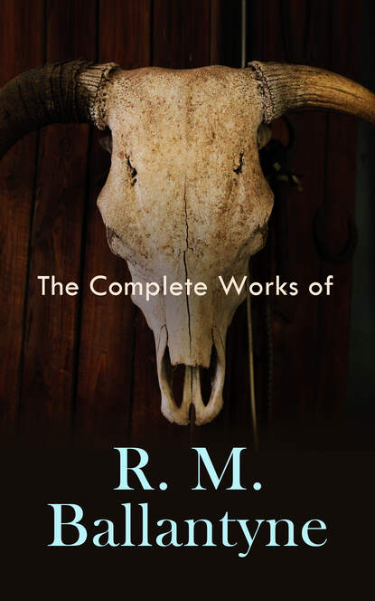 R. M. Ballantyne - The Complete Works of R. M. Ballantyne