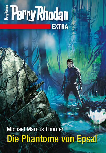 Michael Marcus Thurner - Perry Rhodan-Extra: Die Phantome von Epsal