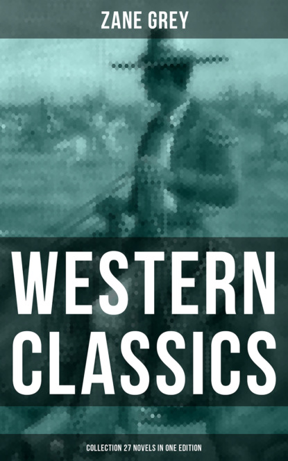 Zane Grey - Western Classics: Zane Grey Collection (27 Novels in One Edition)