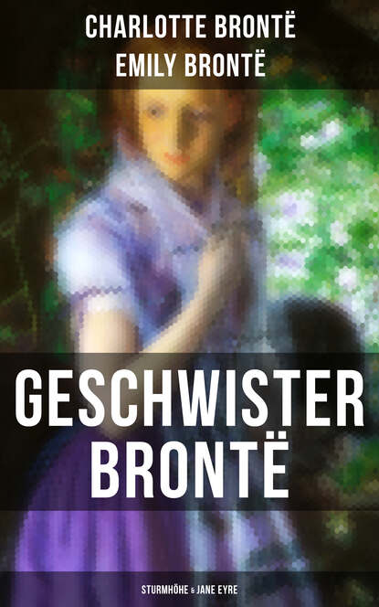 Эмили Бронте - Geschwister Brontë: Sturmhöhe & Jane Eyre