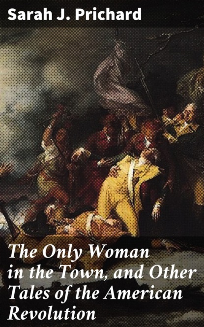 

The Only Woman in the Town, and Other Tales of the American Revolution