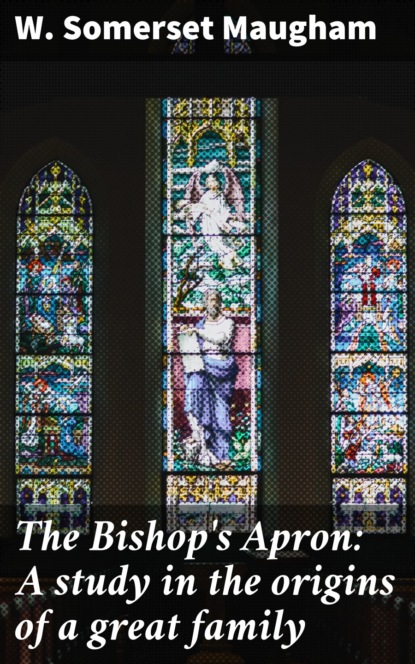 W. Somerset Maugham - The Bishop's Apron: A study in the origins of a great family