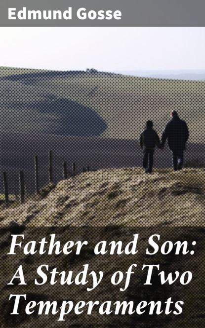 Edmund  Gosse - Father and Son: A Study of Two Temperaments