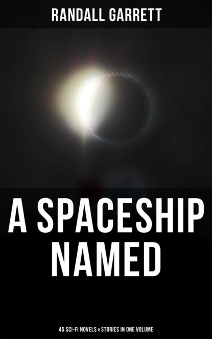 

A Spaceship Named: 45 Sci-Fi Novels & Stories in One Volume