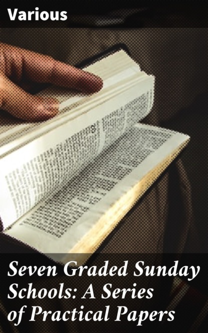Various - Seven Graded Sunday Schools: A Series of Practical Papers