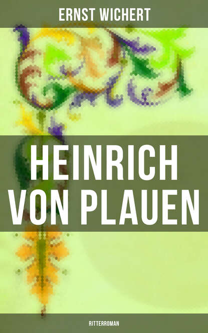 Ernst Wichert - Heinrich von Plauen: Ritterroman