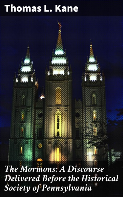 

The Mormons: A Discourse Delivered Before the Historical Society of Pennsylvania