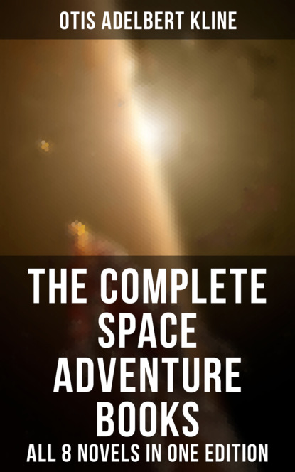 Otis Adelbert Kline - The Complete Space Adventure Books of Otis Adelbert Kline – All 8 Novels in One Edition