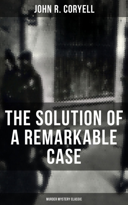 

THE SOLUTION OF A REMARKABLE CASE (Murder Mystery Classic)