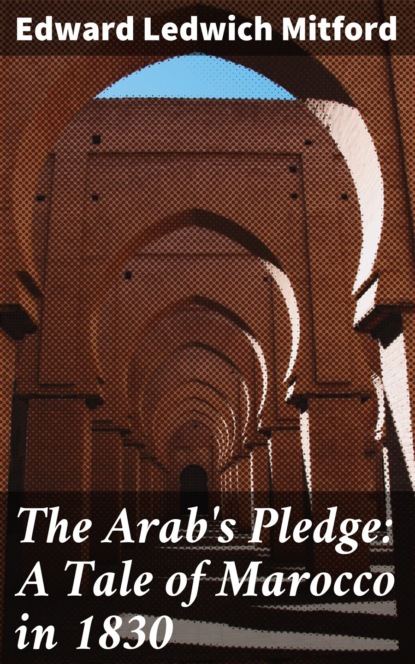 

The Arab's Pledge: A Tale of Marocco in 1830