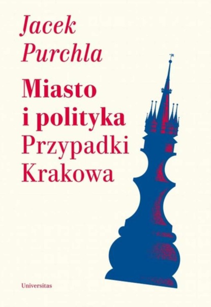 Jacek Purchla - Miasto i polityka. Przypadki Krakowa