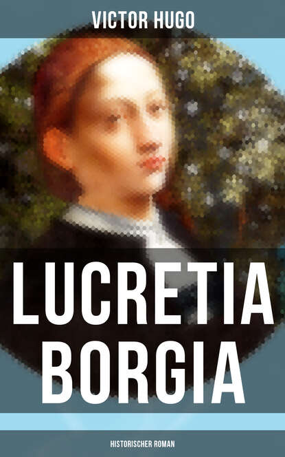 Victor Hugo - Lucretia Borgia: Historischer Roman
