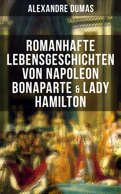 Alexandre Dumas - Romanhafte Lebensgeschichten von Napoleon Bonaparte & Lady Hamilton