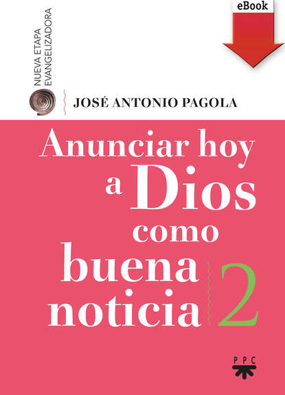 José Antonio Pagola Elorza - Anunciar hoy a Dios como buena noticia