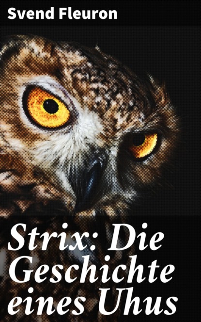 

Strix: Die Geschichte eines Uhus