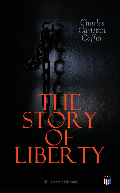 Charles Carleton Coffin - The Story of Liberty (Illustrated Edition)