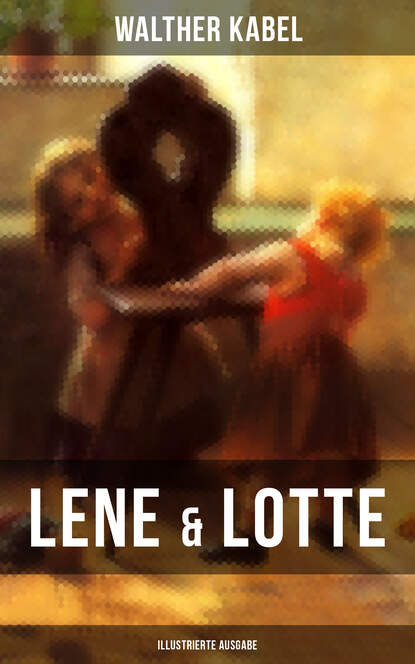 Walther Kabel - Lene & Lotte (Illustrierte Ausgabe)