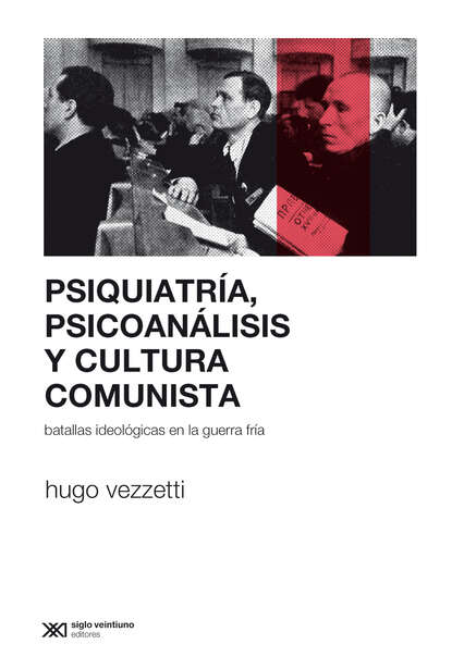 Hugo Vezzetti - Psiquiatría, psicoanálisis y cultura comunista