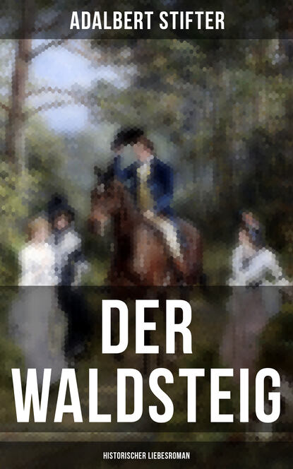 Adalbert Stifter - Der Waldsteig (Historischer Liebesroman)