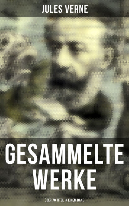 

Gesammelte Werke (Über 70 Titel in einem Band)
