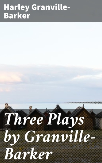 Three Plays by Granville Barker Granville Barker Harley