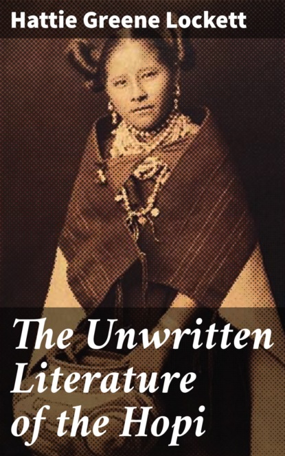 

The Unwritten Literature of the Hopi