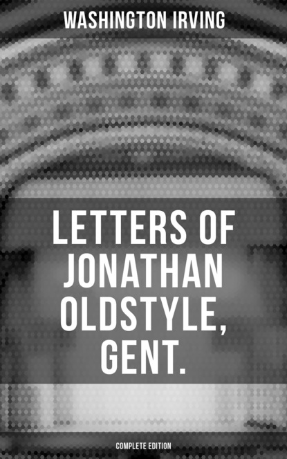 Washington Irving - LETTERS OF JONATHAN OLDSTYLE, GENT. (Complete Edition)