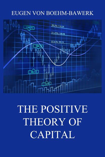 Eugen von Boehm-Bawerk - The Positive Theory of Capital