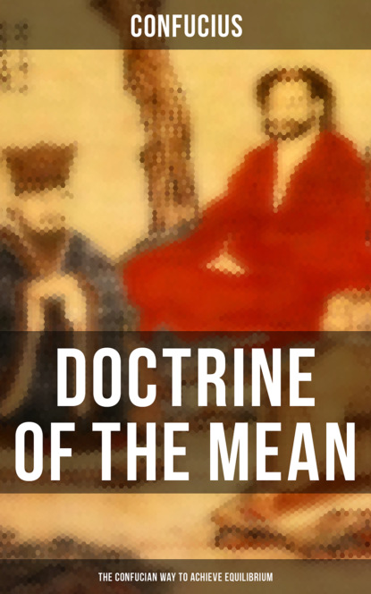 Confucius - DOCTRINE OF THE MEAN (The Confucian Way to Achieve Equilibrium)