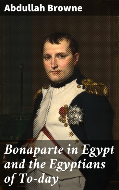 

Bonaparte in Egypt and the Egyptians of To-day