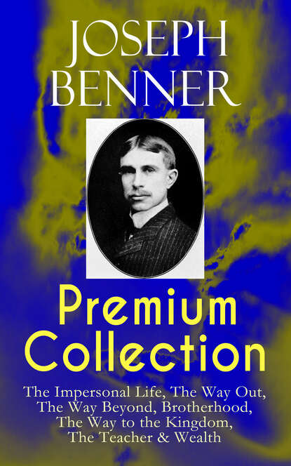 Joseph Benner — JOSEPH BENNER Premium Collection: The Impersonal Life, The Way Out, The Way Beyond, Brotherhood, The Way to the Kingdom, The Teacher & Wealth