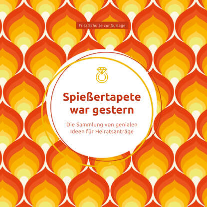 Fritz Schulte zur Surlage — Spie?ertapete war gestern: Die Sammlung von genialen Ideen f?r Heiratsantr?ge