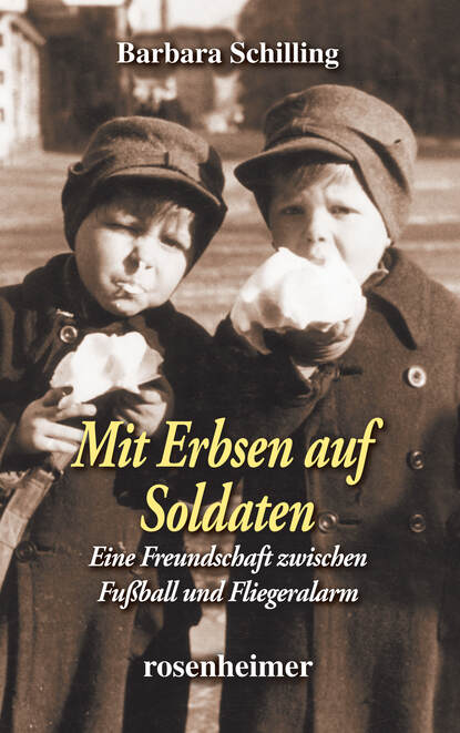 Mit Erbsen auf Soldaten - Eine Freundschaft zwischen Fußball und Fliegeralarm (Barbara Schilling). 