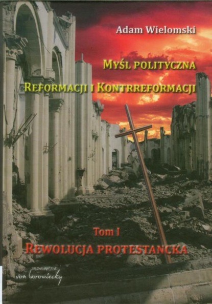 Adam Wielomski - Myśl polityczna reformacji i kontrreformacji