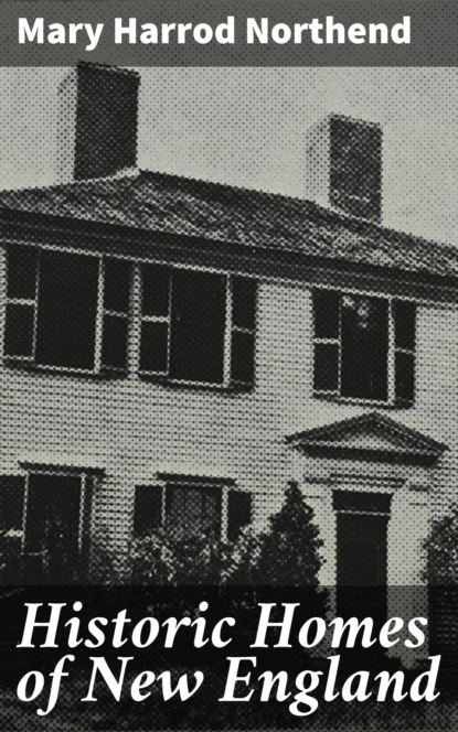 Mary Harrod Northend - Historic Homes of New England