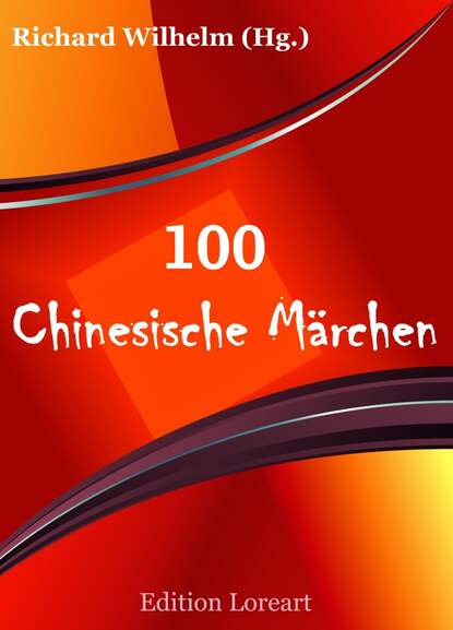 Richard Wilhelm - 100 Chinesische Märchen