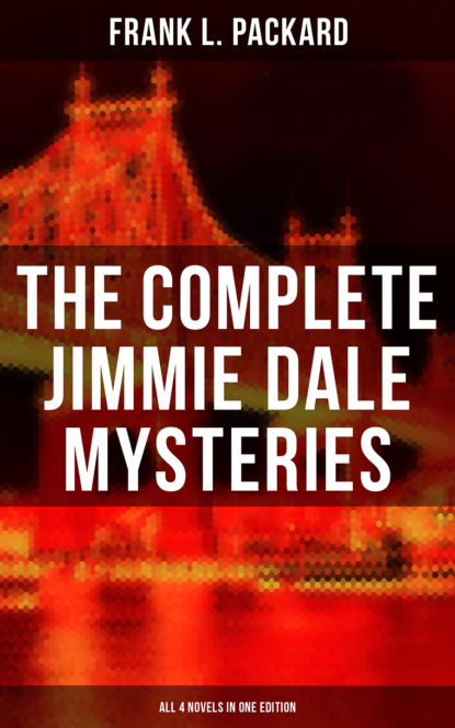 Frank L. Packard - The Complete Jimmie Dale Mysteries (All 4 Novels in One Edition)