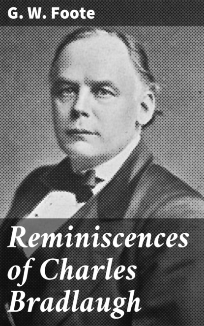 G. W. Foote - Reminiscences of Charles Bradlaugh