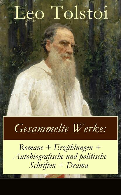 Gesammelte Werke: Romane + Erzählungen + Autobiografische und politische Schriften + Drama (Leo Tolstoi). 