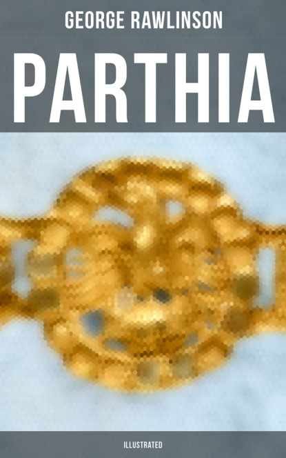 George Rawlinson - PARTHIA (Illustrated)