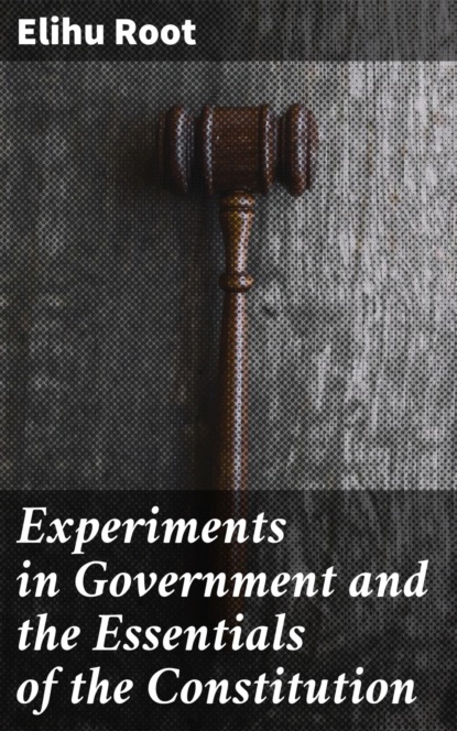 

Experiments in Government and the Essentials of the Constitution