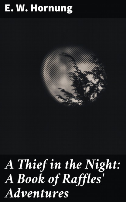 E. W. Hornung - A Thief in the Night: A Book of Raffles' Adventures