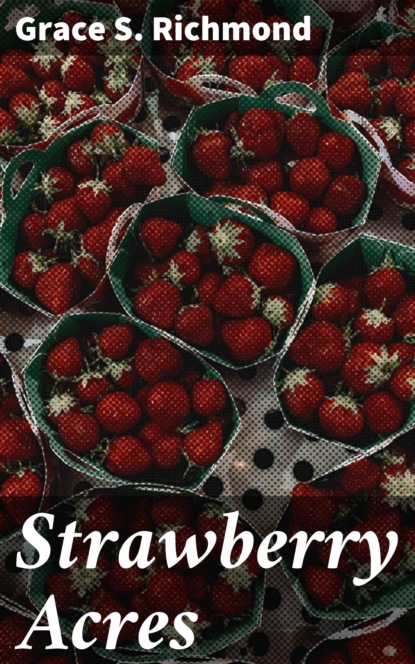 Grace S. Richmond - Strawberry Acres