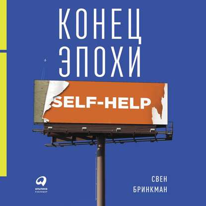 Свен Бринкман - Конец эпохи self-help: Как перестать себя совершенствовать